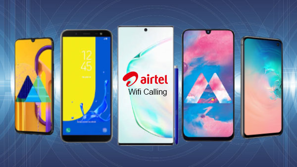 List Of Samsung Smartphones That Are Set To Get Airtel S New Wi Fi Calling Feature Gizbot News