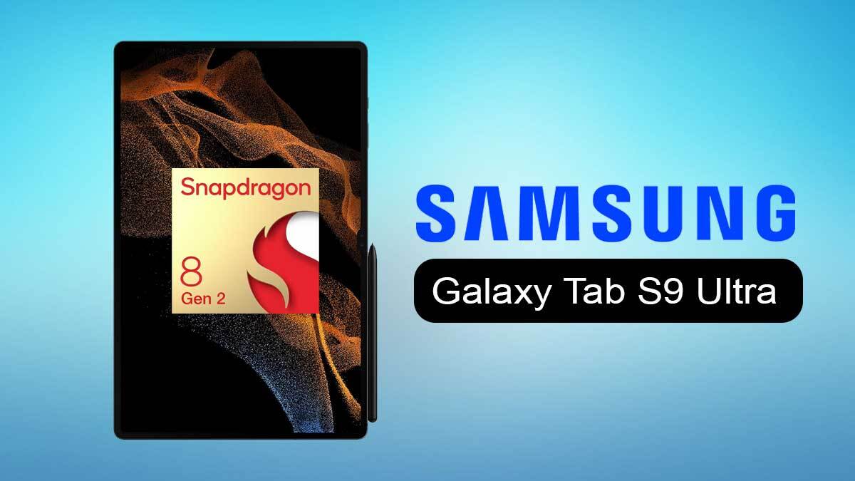 Samsung Galaxy Tab S9, Tab S9+, Tab S9 Ultra Key Specs Leak Flagship SD8 G2 SoC, 16GB RAM